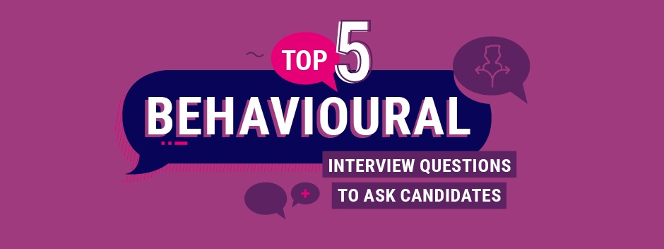 The top 5 behavioural interview questions to ask candidates